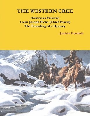 bokomslag THE WESTERN CREE (Pakisimotan Wi Iniwak) Louis Joseph Piche (Chief Pesew) The Founding of a Dynasty