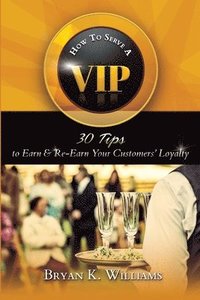 bokomslag How to Serve a VIP: 30 Tips to Earn & Re-Earn Your Customers' Loyalty