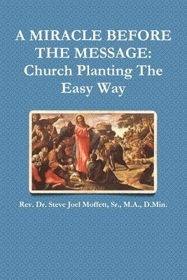 bokomslag Miracle Before The Message: Church Planting The Easy Way