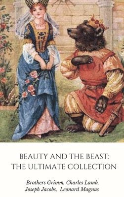 Grimm Brothers, Joseph Jacobs, Leonard Magnus, Charles Lamb - Beauty and the Beast: the Ultimate Collection, Inbunden