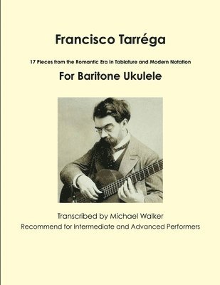Michael Walker - Francisco Tarrega: 17 Pieces from the Romantic Era in Tablature and Modern Notation for Baritone Ukulele, Häftad