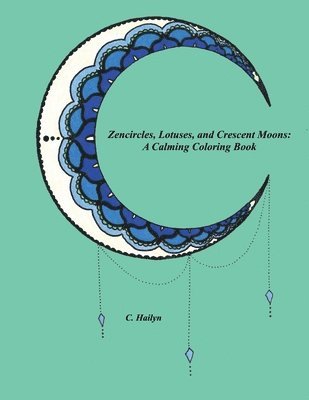 Zencircles, Lotuses, and Crescent Moons: A Calming Coloring Book 1