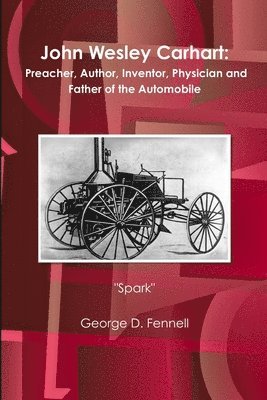 John Wesley Carhart: Preacher, Author, Inventor, Physician and Father of the Automobile