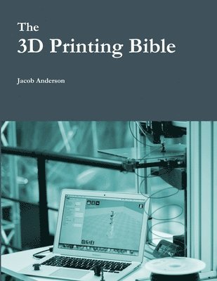 Jacob Anderson - 3D Printing Bible, Häftad