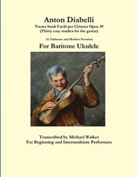 bokomslag Anton Diabelli: Trenta Studi Facili Per Chitarra Opus 39 (Thirty Easy Studies for the Guitar) in Tablature and Modern Notation for Baritone Ukulele