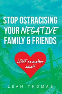 bokomslag Stop Ostracising Your Negative Family and Friends - Love No Matter What