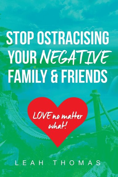 bokomslag Stop Ostracising Your Negative Family and Friends - Love No Matter What