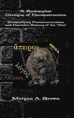 Rationalist Critique of Deconstruction: Demystifying Poststructuralism and Derrida's Science of the "Non"