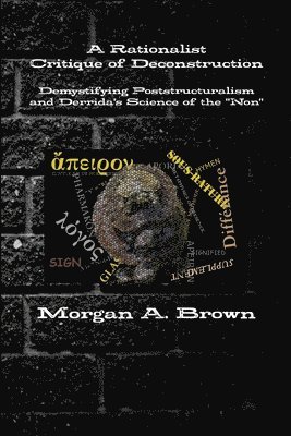 Rationalist Critique of Deconstruction: Demystifying Poststructuralism and Derrida's Science of the "Non"
