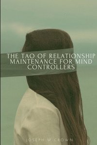 bokomslag Tao of Relationship Maintenance for Mind Controllers: A Hypnotic Guide to Long-Term Care & Deliberate Change Management