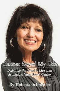 bokomslag Cancer Saved My Life: Defeating the Giant to Live with Esophageal and Breast Cancer