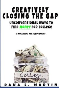 bokomslag Creatively Closing the Gap: Unconventional Ways to Find Money for College