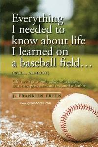 bokomslag Everything I Needed to Know About Life I Learned on a Baseball Field