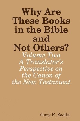 Gary F. Zeolla - Why are These Books in the Bible and Not Others? - Volume Two - A Translator's Perspective on the Canon of the New Testament, Häftad