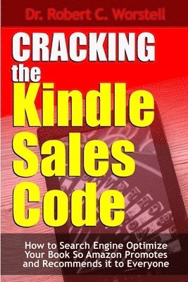 bokomslag Cracking the Kindle Sales Code: How to Search Engine Optimize Your Book So Amazon Promotes and Recommends it to Everyone
