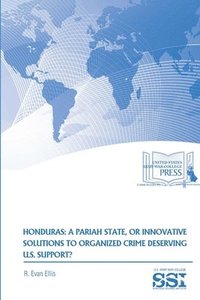 bokomslag Honduras: A Pariah State, or Innovative Solutions to Organized Crime Deserving U.S. Support?