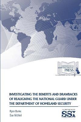 Sue McNeil, Ryan Burke - Investigating the Benefits and Drawbacks of Realigning the National Guard Under the Department of Homeland Security, Häftad