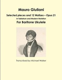 bokomslag Mauro Giuliani: Selected pieces and 12 Waltzes - Opus 21 In Tablature and Modern Notation For Baritone Ukulele