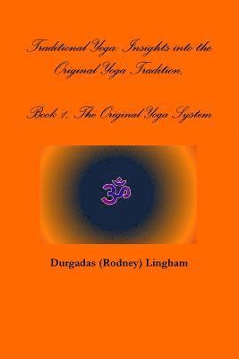 Traditional Yoga: Insights into the Original Yoga Tradition, Book 1, the Original Yoga System 1