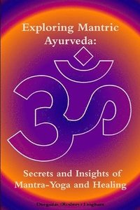 bokomslag Exploring Mantric Ayurveda: Secrets and Insights of Mantra-Yoga and Healing