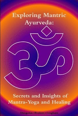 bokomslag Exploring Mantric Ayurveda: Secrets and Insights of Mantra-Yoga and Healing