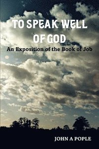 bokomslag To Speak Well of God: an Exposition of the Book of Job