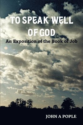 John A. Pople, John Pople - To Speak Well of God: an Exposition of the Book of Job, Häftad
