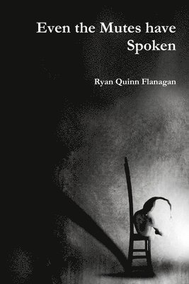 Ryan Quinn Flanagan - Even the Mutes Have Spoken, Häftad