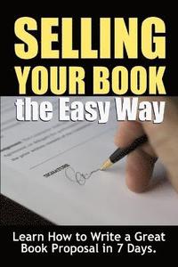 bokomslag Selling Your Book the Easy Way: Learn How to Write a Great Book Proposal in 7 Days.