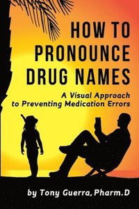 bokomslag How to Pronounce Drug Names: A Visual Approach to Preventing Medication Errors