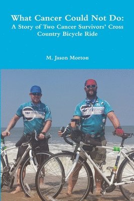 What Cancer Could Not Do: A Story of Two Cancer Survivors' Cross Country Bicycle Ride 1