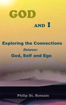 Philip St. Romain - God and I: Exploring the Connections Between God, Self and EGO, Inbunden