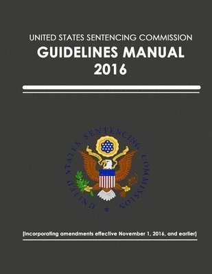 United States Sentencing Commission - Guidelines Manual - 2016 (Effective November 1, 2016) 1