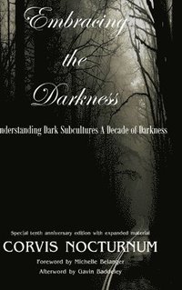 bokomslag Embracing the Darkness Understanding Dark Subcultures: A Decade of Darkness