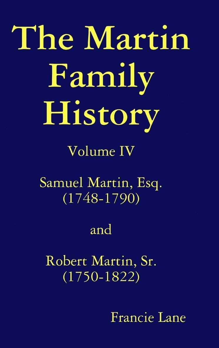 The Martin Family History Volume Iv Samuel Martin, Esq. (1748-1790) and Robert Martin, Sr. (1750-1822) 1