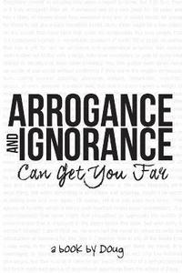bokomslag Arrogance and Ignorance Can Get You Far