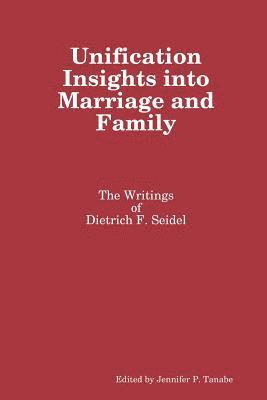 Unification Insights into Marriage and Family: the Writings of Dietrich F. Seidel 1