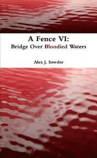 bokomslag A Fence vi: Bridge Over Bloodied Waters