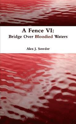 A Fence vi: Bridge Over Bloodied Waters 1