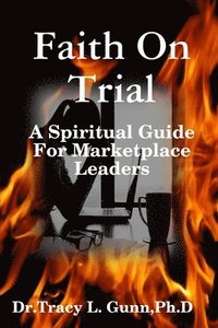 bokomslag Faith On Trial - A Spiritual Guide for Marketplace Leaders