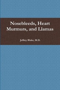 bokomslag Nosebleeds, Heart Murmurs, and Llamas