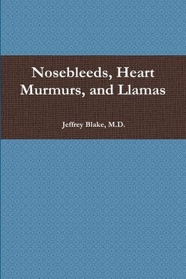 bokomslag Nosebleeds, Heart Murmurs, and Llamas