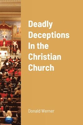 Donald Werner - Deadly Deceptions In the Christian Church, Häftad