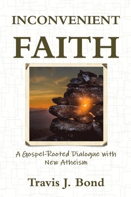 bokomslag Inconvenient Faith: A Gospel-Rooted Dialogue with New Atheism