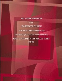 bokomslag PARENTS GUIDE FOR THE TRANSMISSION OF DESIRED QUALITIES TO OFFSPRING, AND CHILDBIRTH MADE EASY. (1848)