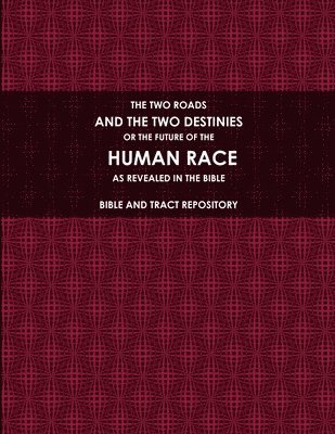 bokomslag THE TWO ROADS, AND THE TWO DESTINIES, OR THE FUTURE OF THE HUMAN RACE, AS REVEALED IN THE BIBLE.