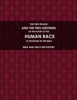 bokomslag TWO ROADS, AND THE TWO DESTINIES, OR THE FUTURE OF THE HUMAN RACE, AS REVEALED IN THE BIBLE.