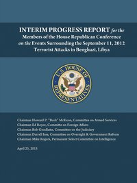 bokomslag Interim Progress Report - for the Members of the House Republican Conference on the Events Surrounding the September 11, 2012 Terrorist Attacks in Benghazi, Libya