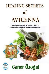 bokomslag Healing Secrets of Avicenna: it is Compiled from Avicenna's Work, &quot;the Canon of Medicine&quot; and Then Simplified