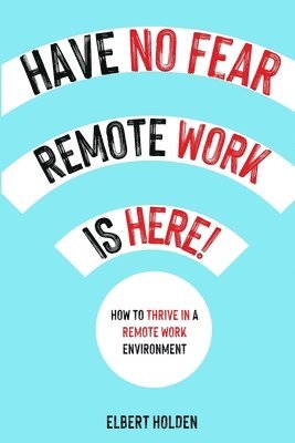Elbert Holden - Have No Fear, Remote Work Is Here!, Häftad